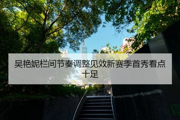 吴艳妮栏间节奏调整见效新赛季首秀看点十足