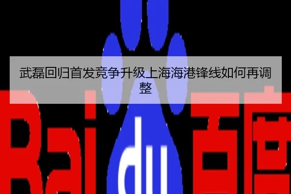 武磊回归首发竞争升级上海海港锋线如何再调整